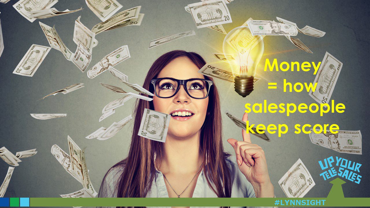 Money = how salespeople keep score #InsideSales #LYNNSIGHT