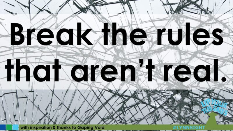 Break the rules that aren’t real