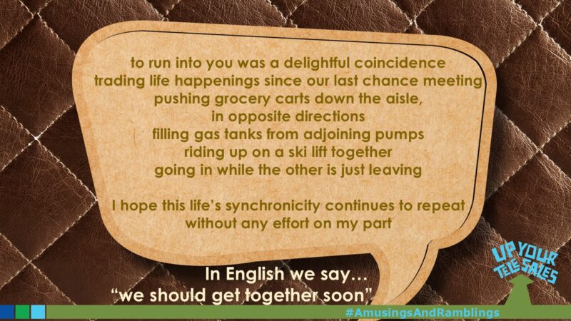 In English we say… “we should get together soon”